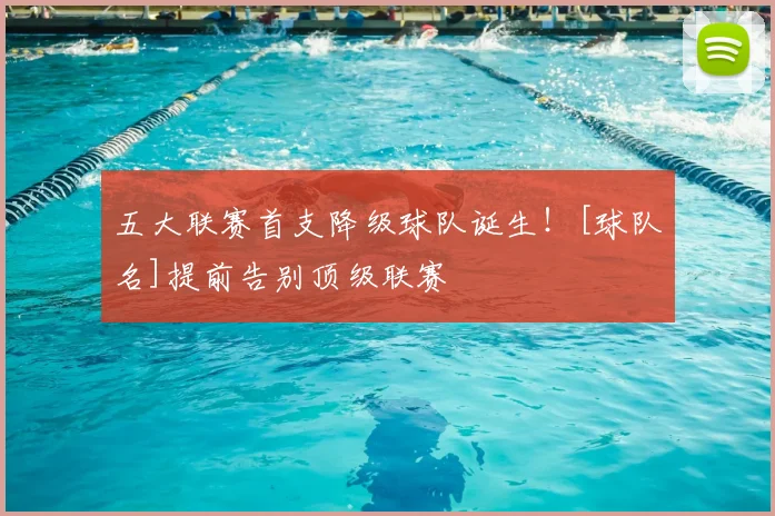 五大联赛首支降级球队诞生！[球队名]提前告别顶级联赛