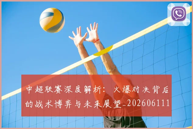 中超联赛深度解析:火爆对决背后的战术博弈与未来展望_20260611140752