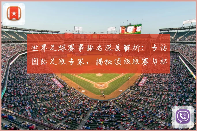 世界足球赛事排名深度解析：专访国际足联专家，揭秘顶级联赛与杯赛的权威评价体系_20260610190206
